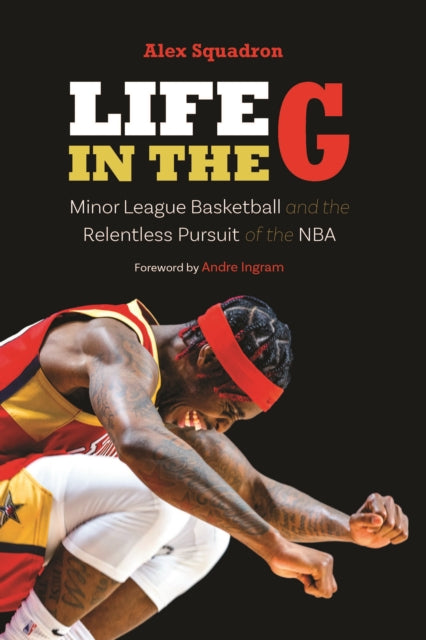 Life in the G: Minor League Basketball and the Relentless Pursuit of the NBA