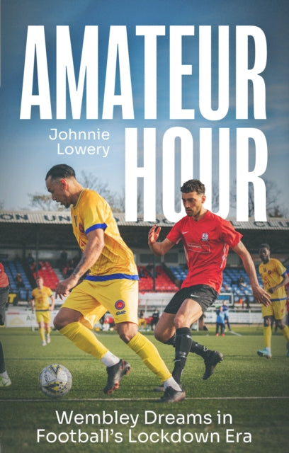 Amateur Hour: Wembley Dreams in Football’s Lockdown Era