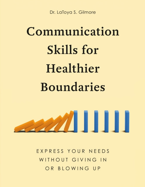Communication Skills for Healthier Boundaries: Express Your Needs without Giving in or Blowing Up