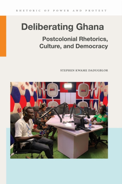 Deliberating Ghana: Postcolonial Rhetorics, Culture, and Democracy
