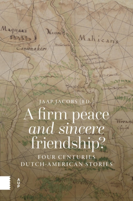 A Firm Peace and Sincere Friendship?: Four Centuries Dutch-American Stories