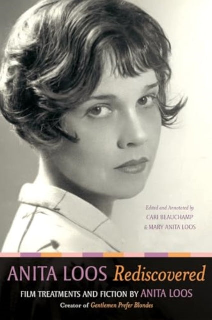 Anita Loos Rediscovered: Film Treatments and Fiction by Anita Loos, Creator of Gentlemen Prefer Blondes