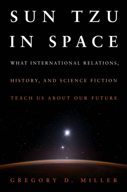SUN TZU IN SPACE (EB): What International Relations, History, and Science Fiction Teach us about our Future