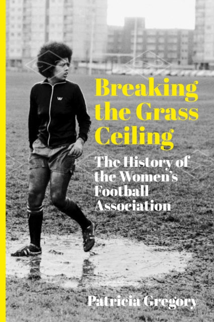 Breaking the Grass Ceiling: The History of the Women's Football Association