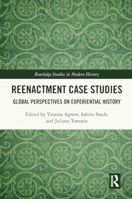 Reenactment Case Studies: Global Perspectives on Experiential History