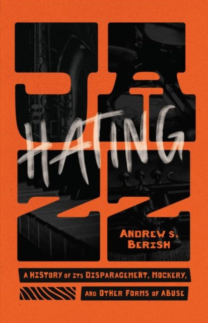 Hating Jazz: A History of Its Disparagement, Mockery, and Other Forms of Abuse