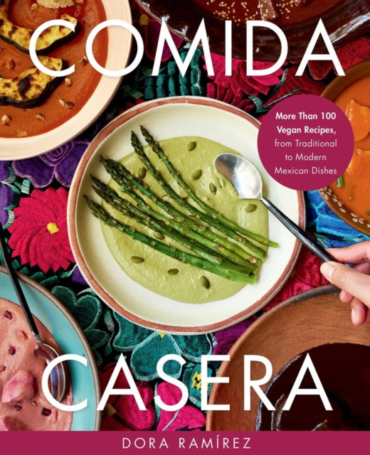 Comida Casera: More Than 100 Vegan Recipes, from Traditional to Modern Mexican Dishes