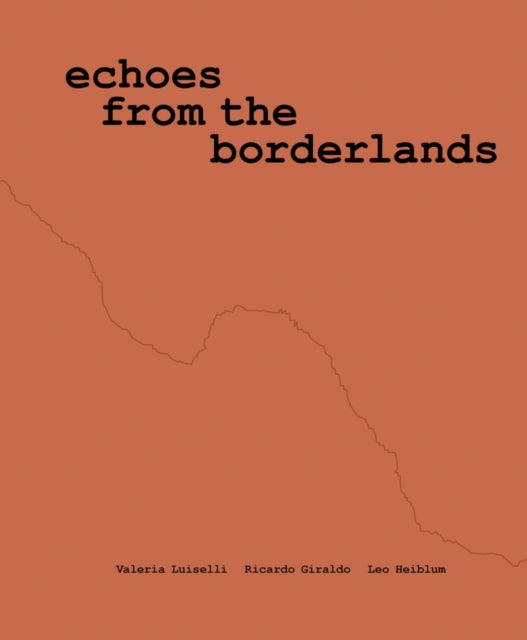 Valeria Luiselli, Ricardo Giraldo & Leo Heiblum: Echoes from the Borderlands: Study, Hours 1–12