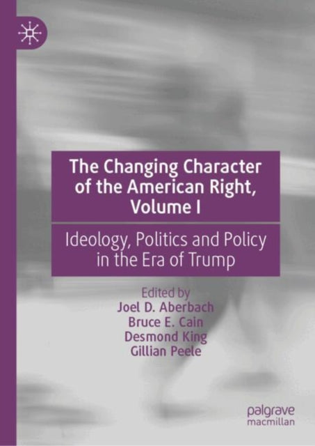 The Changing Character of the American Right, Volume I: Ideology, Politics and Policy in the Era of Trump