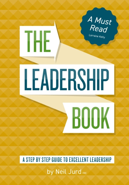 The Leadership Book by Neil Jurd: A step by step guide to excellent leadership