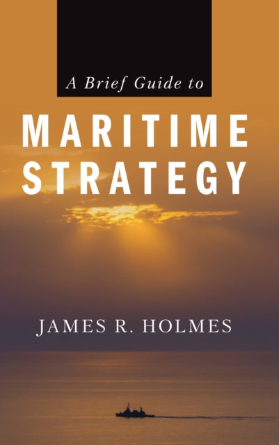 A Brief Guide to Maritime Strategy