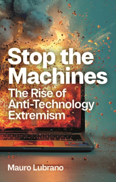 Stop the Machines: The Rise of Anti-Technology Extremism