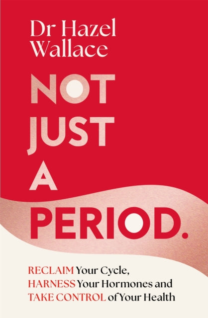 Not Just a Period: Reclaim Your Cycle, Harness Your Hormones, and Take Control of Your Health