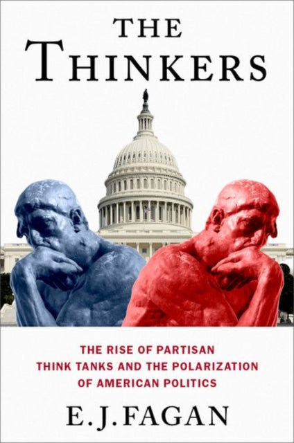 The Thinkers: The Rise of Partisan Think Tanks and the Polarization of American Politics