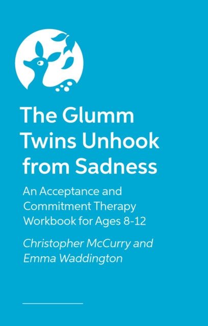 The Glumm Twins Unhook from Sadness: An Acceptance and Commitment Therapy Workbook for Ages 8-12