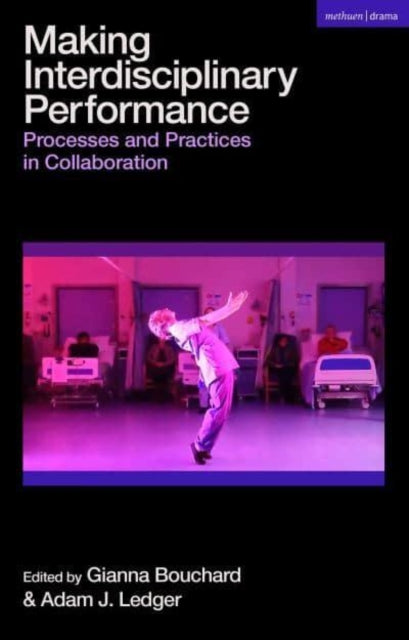 Making Interdisciplinary Performance: Processes and Practices in Collaboration