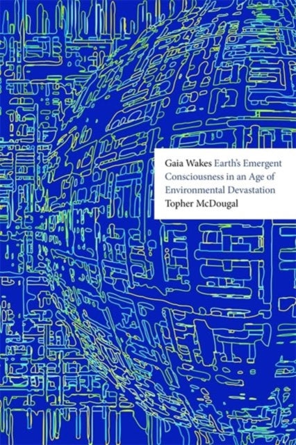 Gaia Wakes: Earth’s Emergent Consciousness in an Age of Environmental Devastation