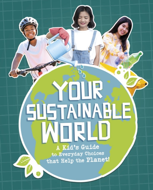 Your Sustainable World: A Kid's Guide to Everyday Choices that Help the Planet!