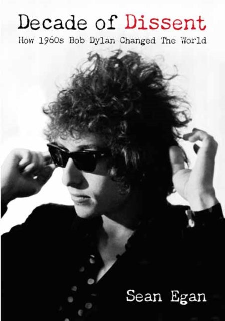 Decade Of Dissent: How 1960s Bob Dylan Changed The World