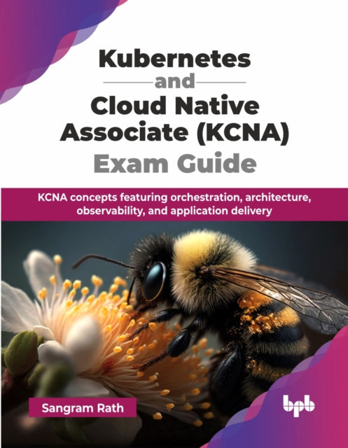 Kubernetes and Cloud Native Associate (KCNA) Exam Guide: KCNA concepts featuring orchestration, architecture, observability, and application delivery