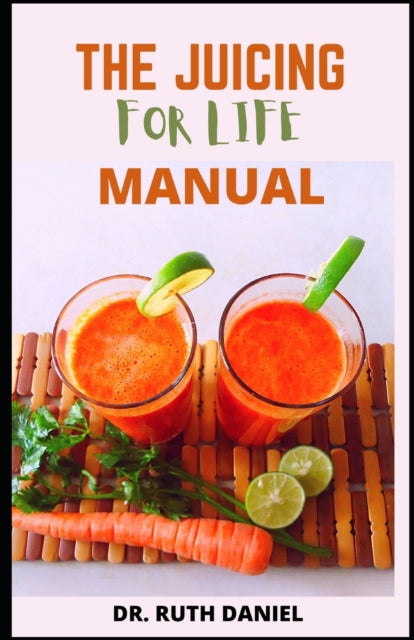 The Juicing for Life Manual: Discover Several Easy Juice Recipes to Get You Started Juicing