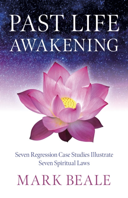 Past Life Awakening: Seven Regression Case Studies Illustrate Seven Spiritual Laws