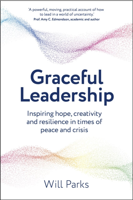 Graceful Leadership: Inspiring hope, creativity and resilience in times of peace and crisis
