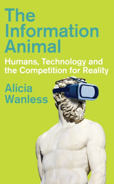 The Information Animal: Humans, Technology and the Competition for Reality