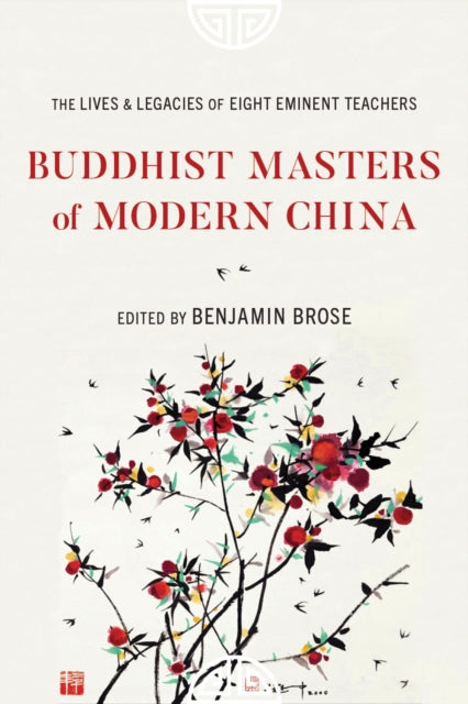 Buddhist Masters of Modern China: The Lives and Legacies of Eight Eminent Teachers