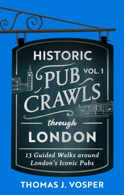 Historic Pub Crawls Through London, Vol. 1: 12 Guided Walks Around London's Iconic Pubs and Landmarks - the perfect gift for Father's Day