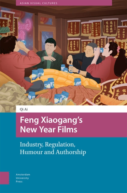 Feng Xiaogang’s New Year Films: Industry, Regulation, Humour and Authorship