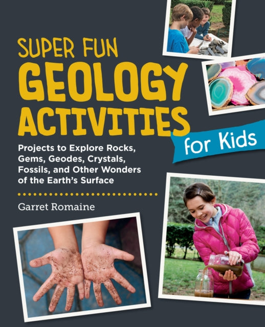 Super Fun Geology Activities for Kids: Projects to Explore Rocks, Gems, Geodes, Crystals, Fossils, and Other Wonders of the Earth's Surface