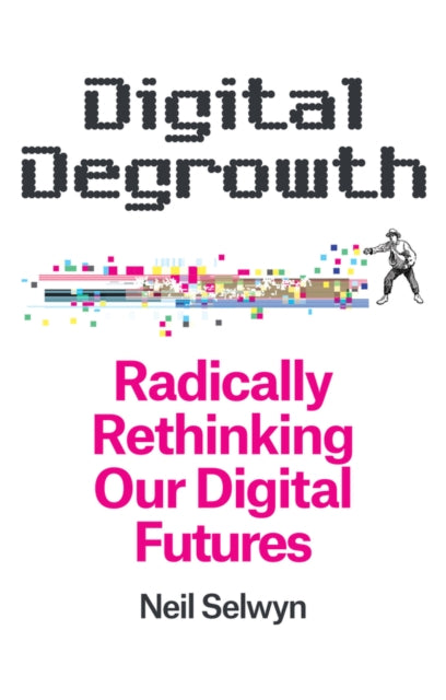 Digital Degrowth: Radically Rethinking our Digital Futures