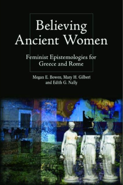 Believing Ancient Women: Feminist Epistemologies for Greece and Rome