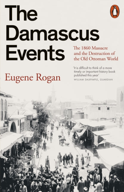 The Damascus Events: The 1860 Massacre and the Destruction of the Old Ottoman World