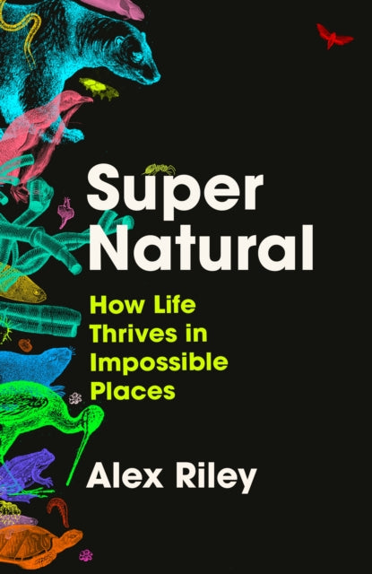Super Natural: How Life Thrives in Impossible Places