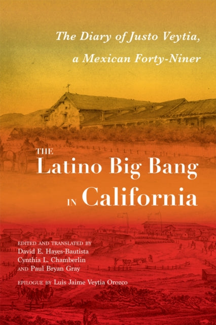 The Latino Big Bang in California: The Diary of Justo Veytia, a Mexican Forty-Niner