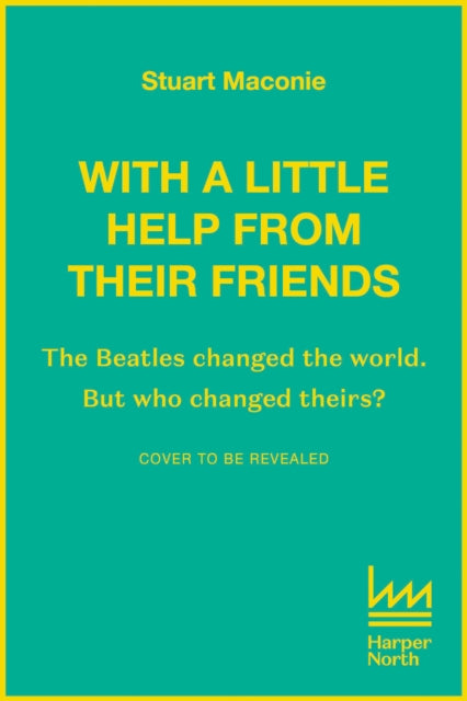 WITH A LITTLE HELP FROM THEIR FRIENDS: The Beatles Changed the World. but Who Changed Theirs?