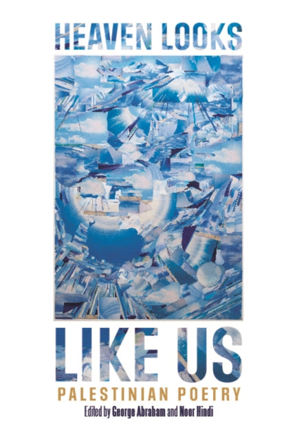 HEAVEN LOOKS LIKE US: Palestinian Poetry
