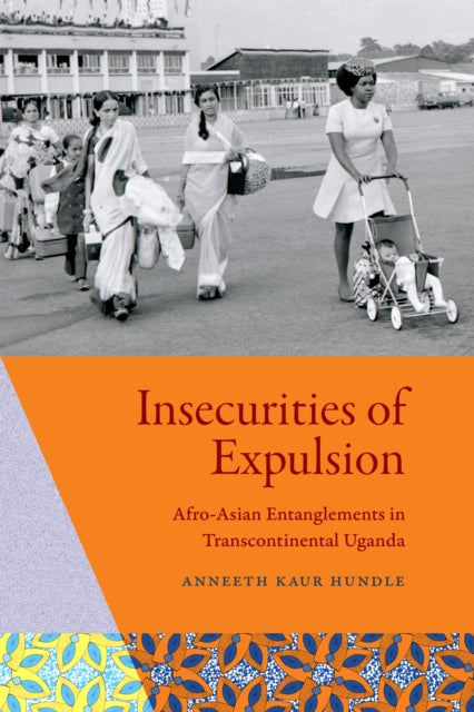 Insecurities of Expulsion: Afro-Asian Entanglements in Transcontinental Uganda