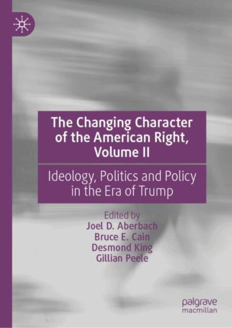 The Changing Character of the American Right, Volume II: Ideology, Politics and Policy in the Era of Trump