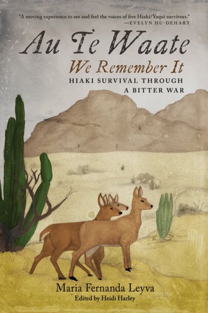 Au Te Waate / We Remember It: Hiaki Survival Through a Bitter War
