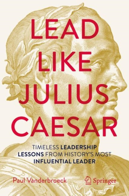 Lead Like Julius Caesar: Timeless Leadership Lessons from History's Most Influential Leader