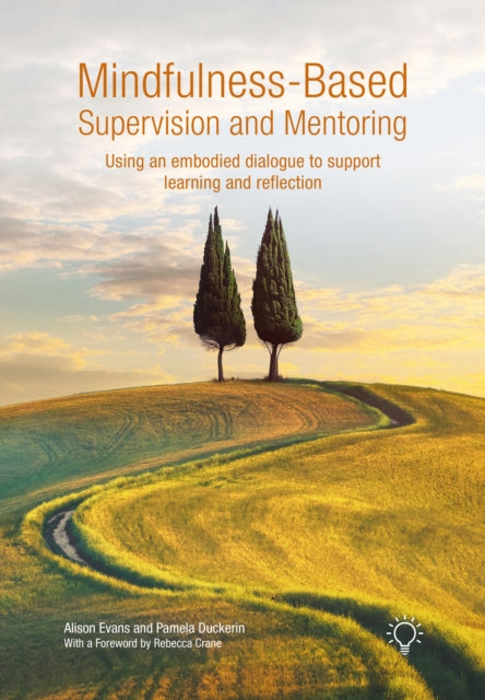 Mindfulness-Based Supervision and Mentoring: Using an Embodied Dialogue to Support Learning and Reflection