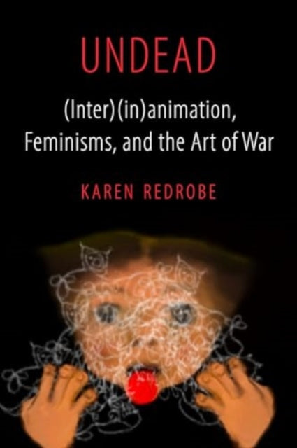 Undead: (Inter)(in)animation, Feminisms, and the Art of War