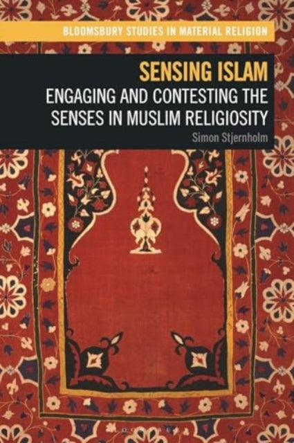 Sensing Islam: Engaging and Contesting the Senses in Muslim Religiosity