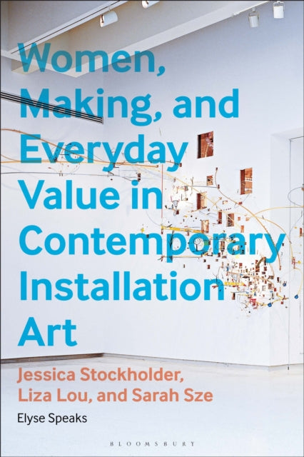 Women, Making, and Everyday Value in Contemporary Installation Art: Jessica Stockholder, Liza Lou, and Sarah Sze