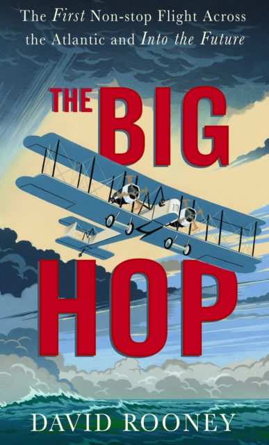 The Big Hop: The First Non-stop Flight Across the Atlantic and Into the Future