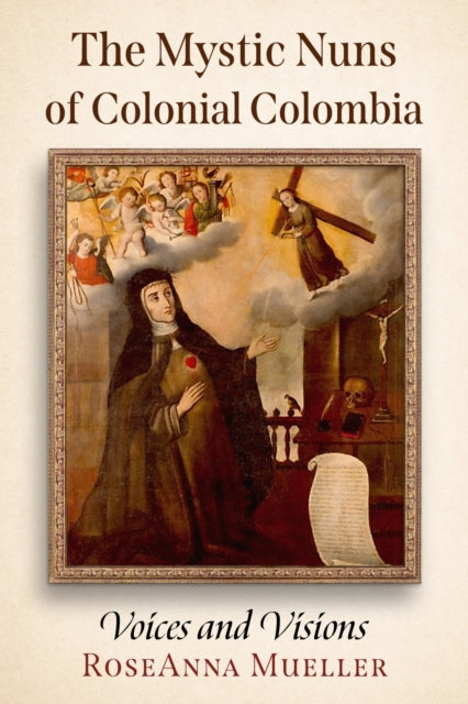 The Mystic Nuns of Colonial Colombia: Voices and Visions