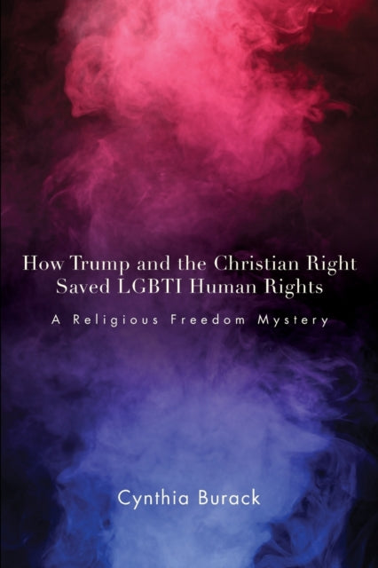 How Trump and the Christian Right Saved LGBTI Human Rights: A Religious Freedom Mystery